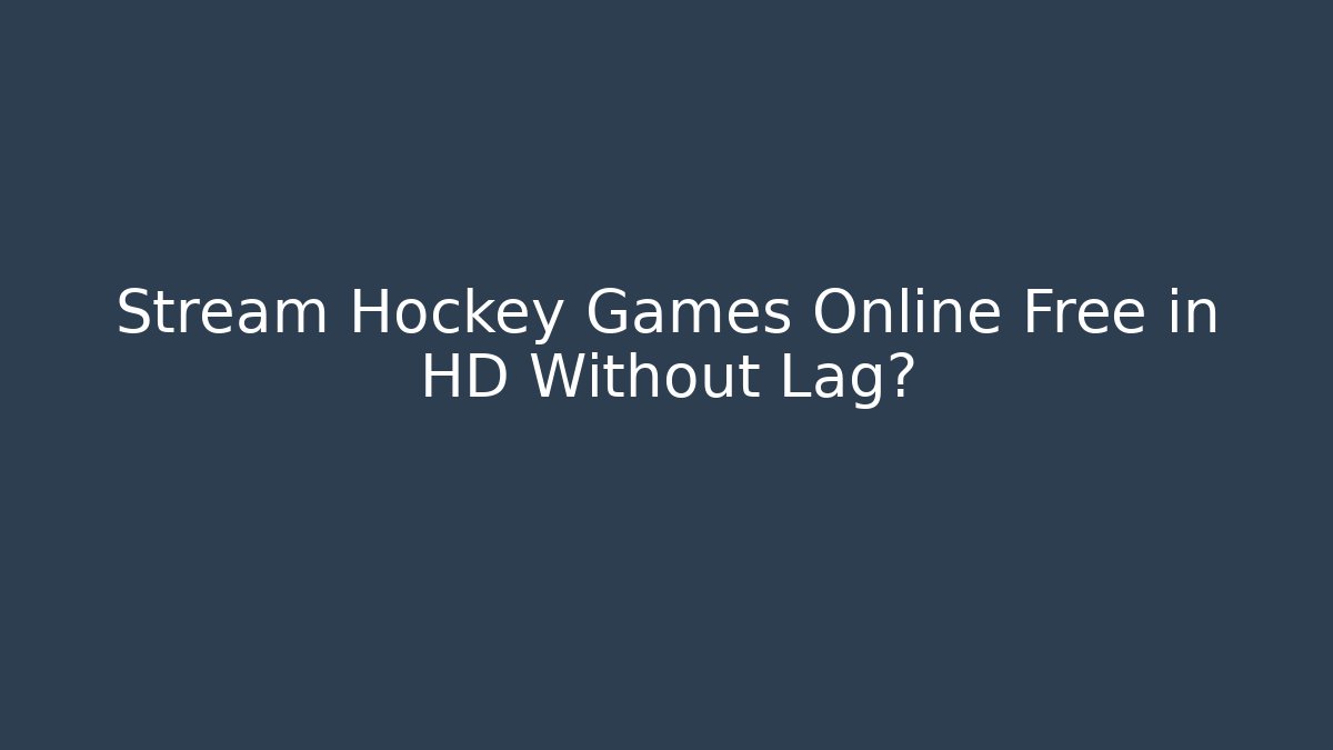 Stream Hockey Games Online Free in HD Without Lag?