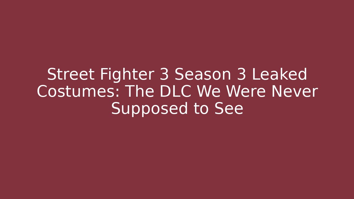 Street Fighter 3 Season 3 Leaked Costumes: The DLC We Were Never Supposed to See