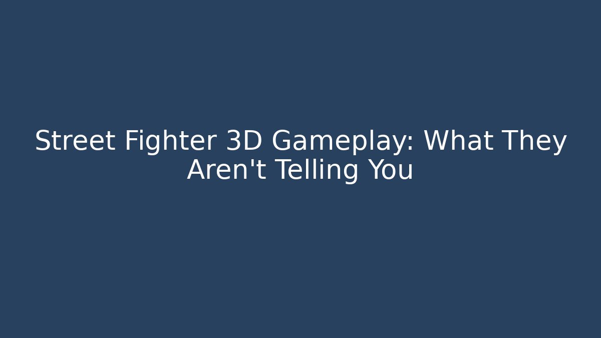 Street Fighter 3D Gameplay: What They Aren't Telling You