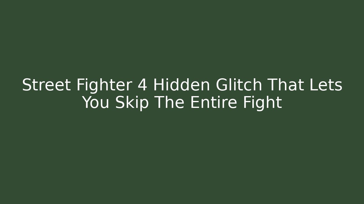 Street Fighter 4 Hidden Glitch That Lets You Skip The Entire Fight