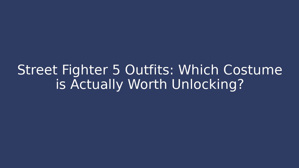 Street Fighter 5 Outfits: Which Costume is Actually Worth Unlocking?