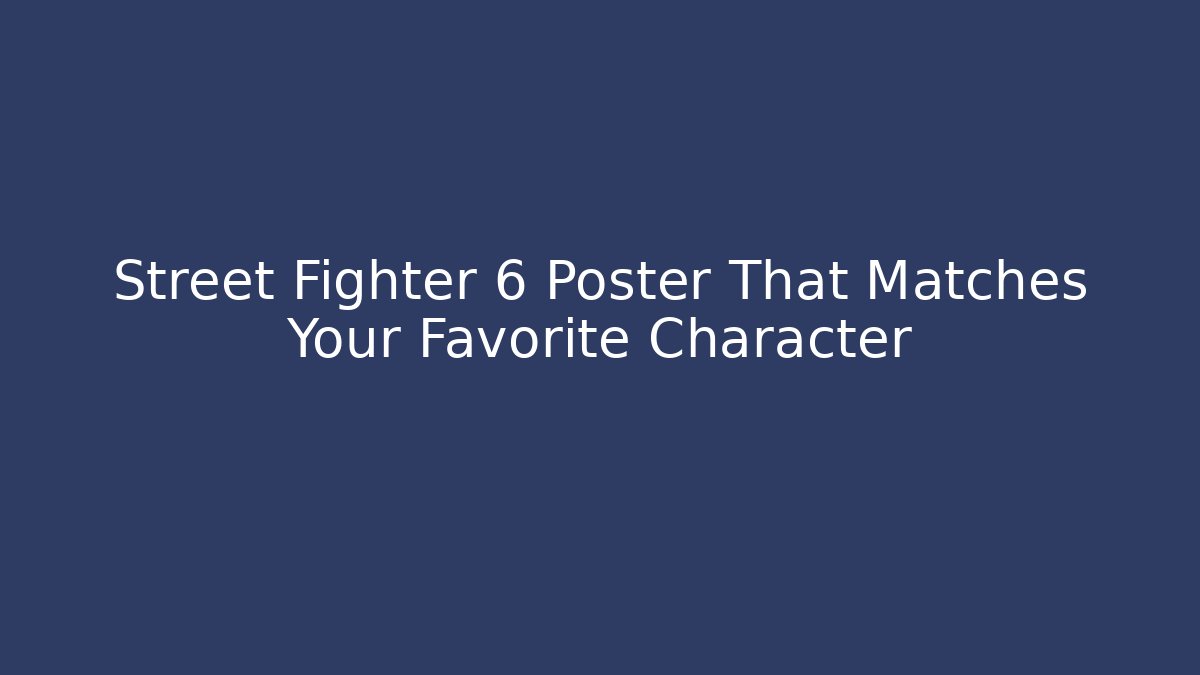 Street Fighter 6 Poster That Matches Your Favorite Character