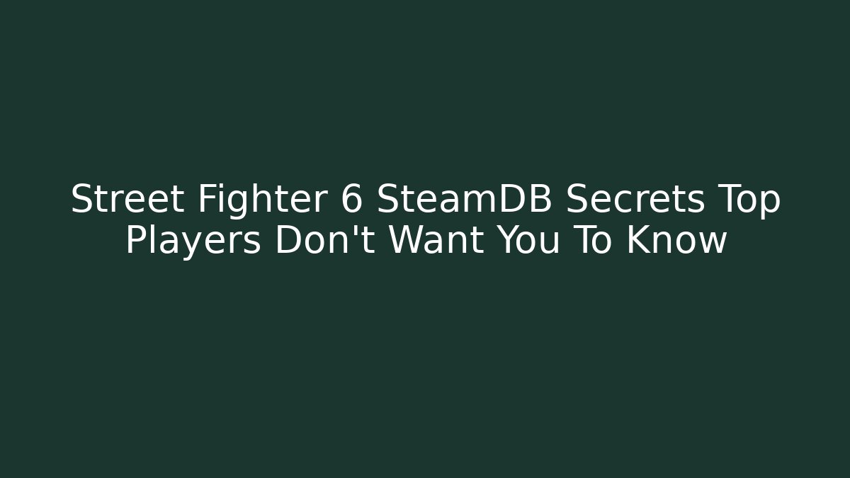 Street Fighter 6 SteamDB Secrets Top Players Don’t Want You To Know
