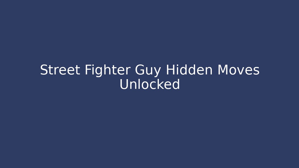 Street Fighter Guy Hidden Moves Unlocked
