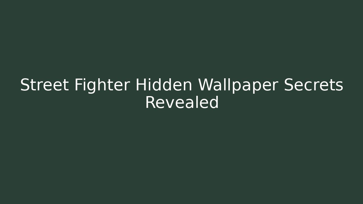 Street Fighter Hidden Wallpaper Secrets Revealed