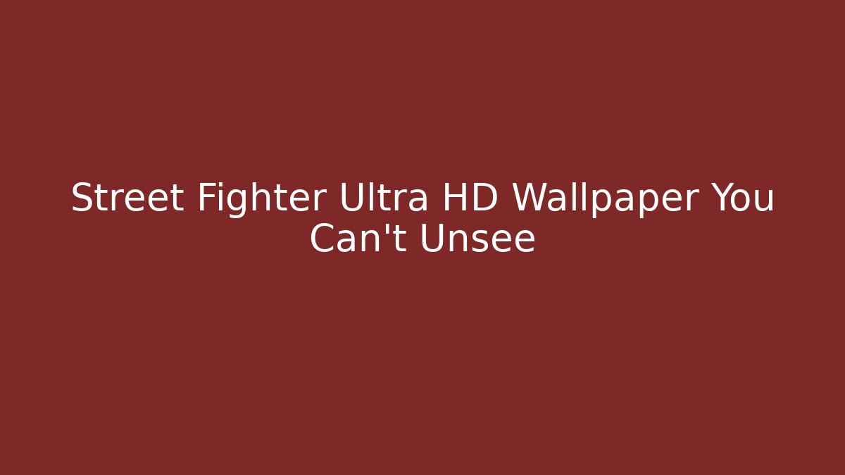 Street Fighter Ultra HD Wallpaper You Can't Unsee