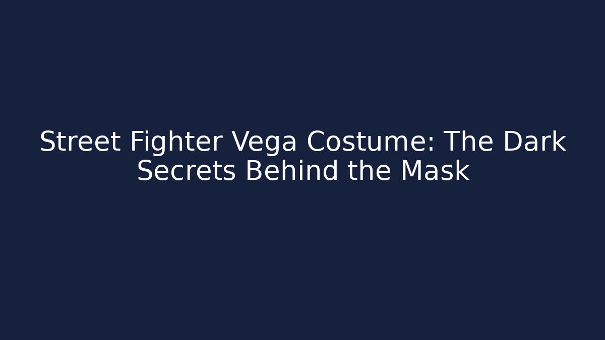 Street Fighter Vega Costume: The Dark Secrets Behind the Mask