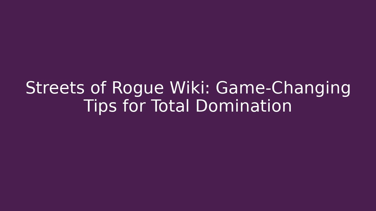 Streets of Rogue Wiki: Game-Changing Tips for Total Domination