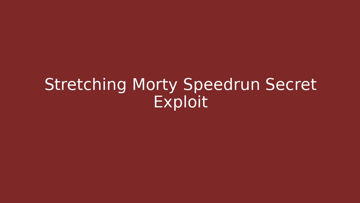 Stretching Morty Speedrun Secret Exploit - Vintage E-Juice