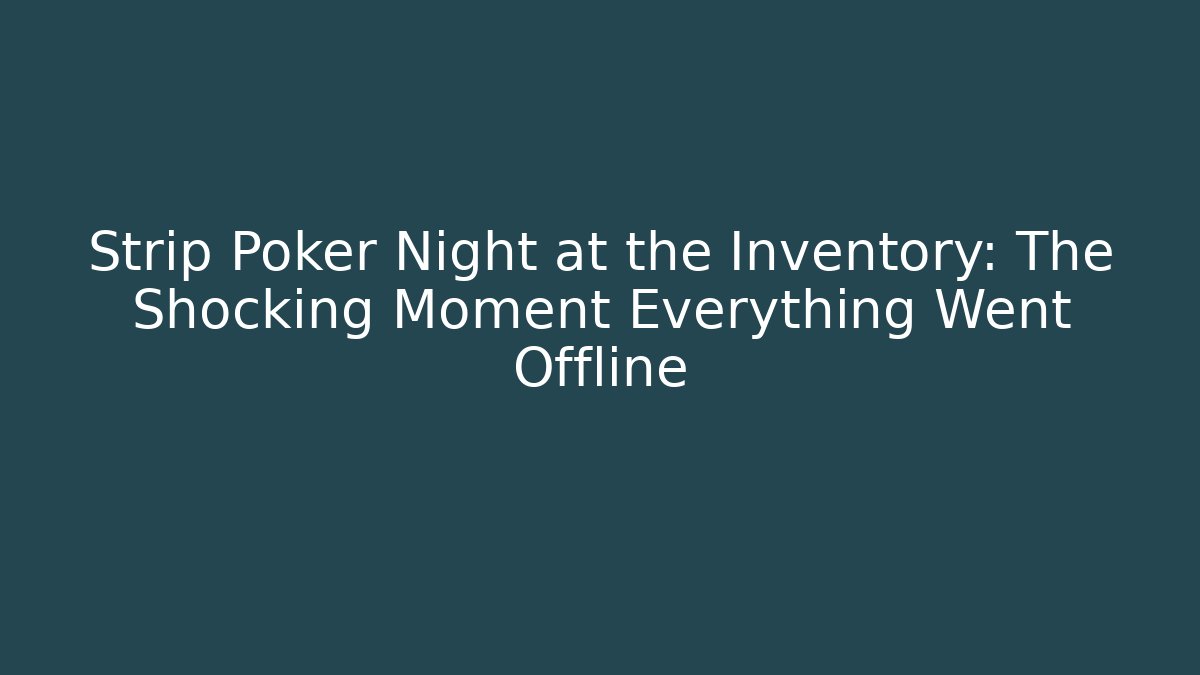 Strip Poker Night at the Inventory: The Shocking Moment Everything Went Offline