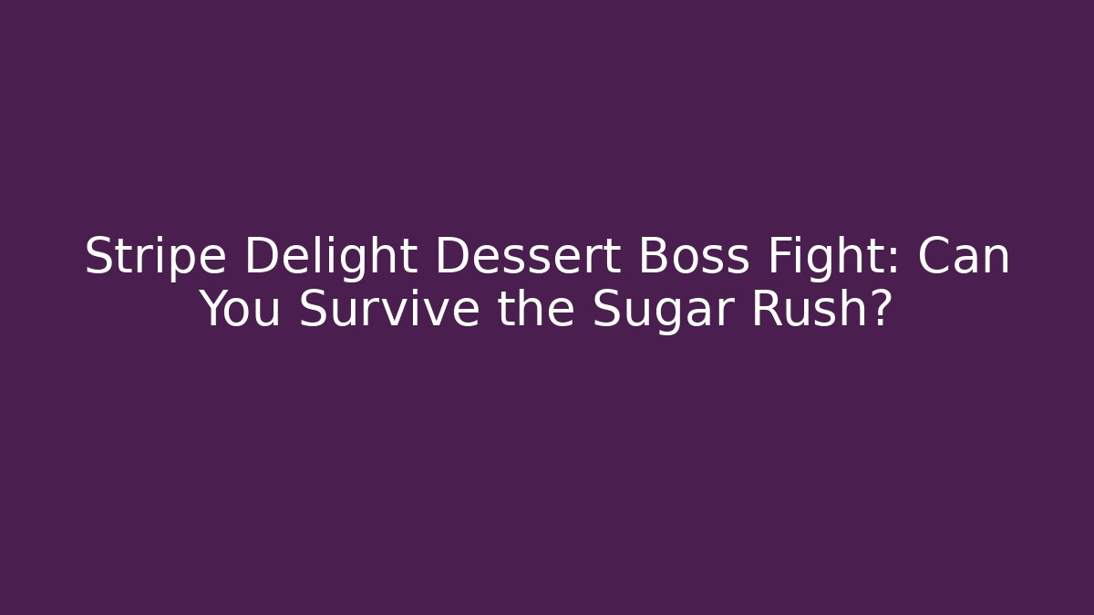Stripe Delight Dessert Boss Fight: Can You Survive the Sugar Rush?