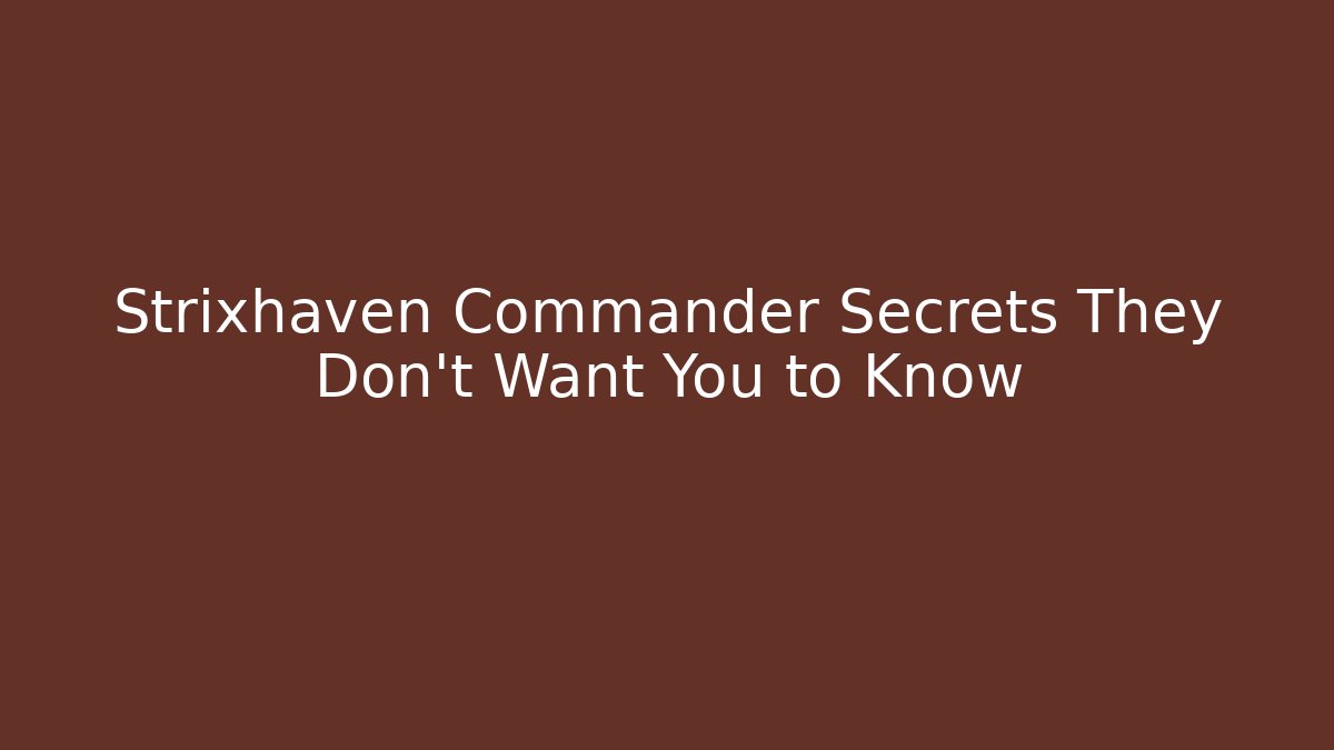 Strixhaven Commander Secrets They Don't Want You to Know