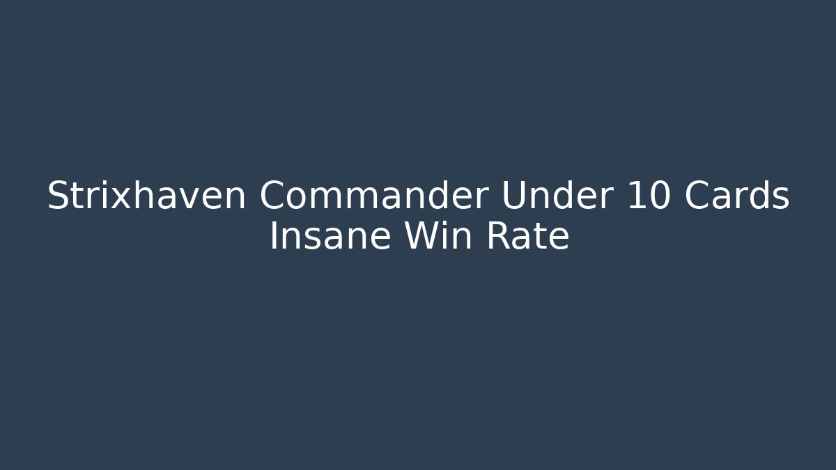 Strixhaven Commander Under 10 Cards Insane Win Rate