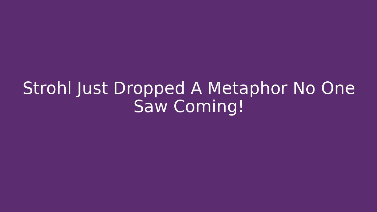 Strohl Just Dropped A Metaphor No One Saw Coming!