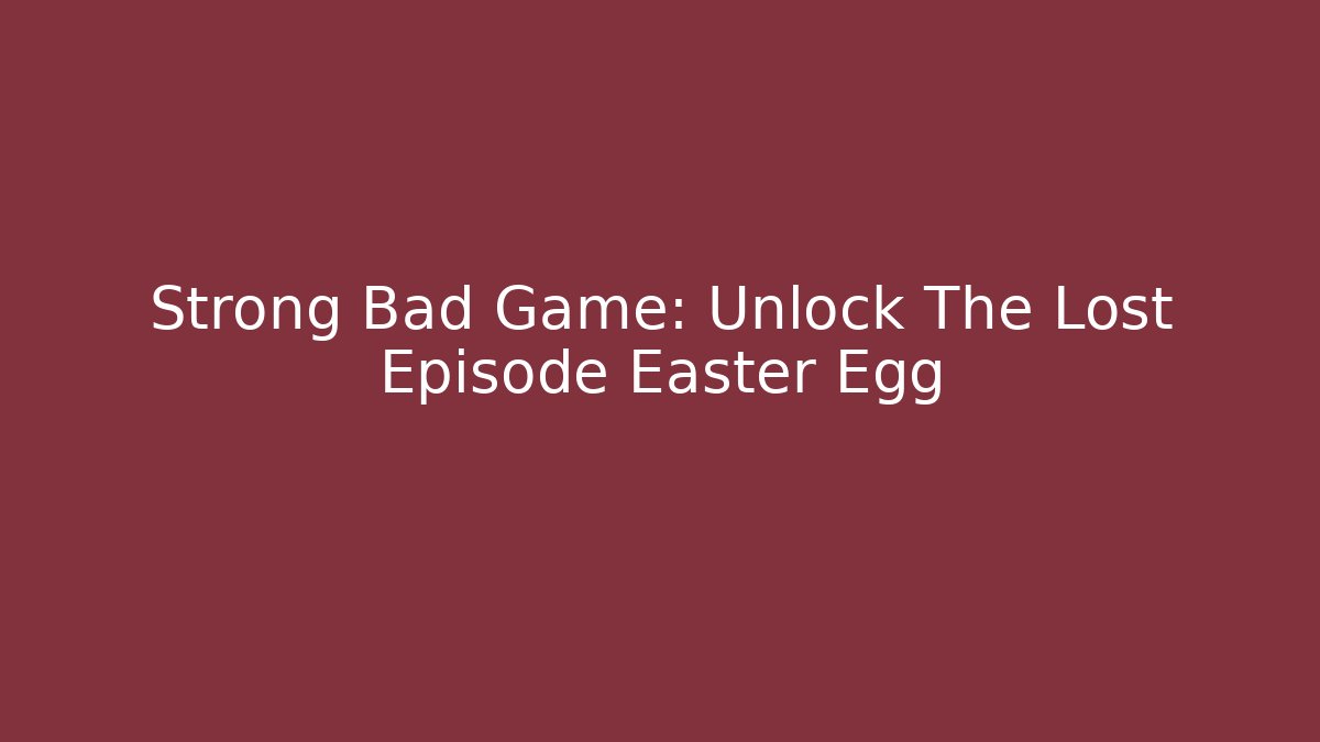 Strong Bad Game: Unlock The Lost Episode Easter Egg