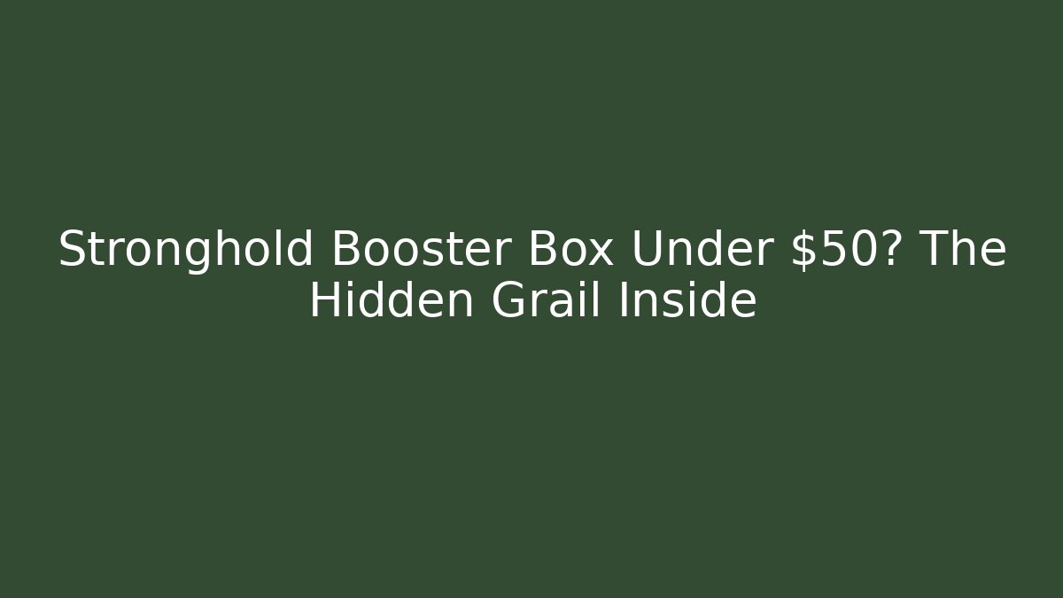 Stronghold Booster Box Under $50? The Hidden Grail Inside