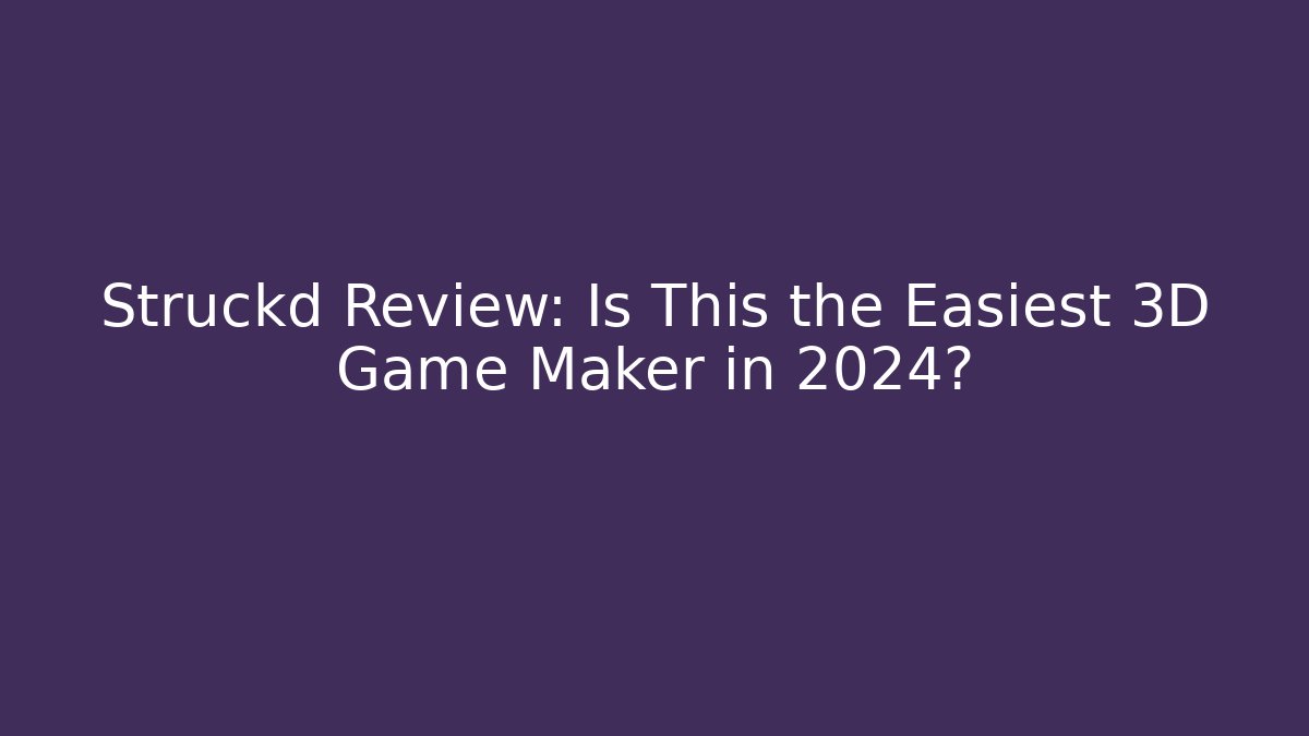 Struckd Review: Is This the Easiest 3D Game Maker in 2024?
