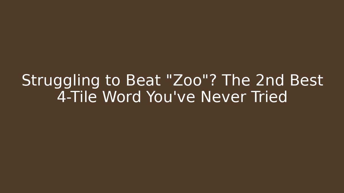 Struggling to Beat "Zoo"? The 2nd Best 4-Tile Word You've Never Tried