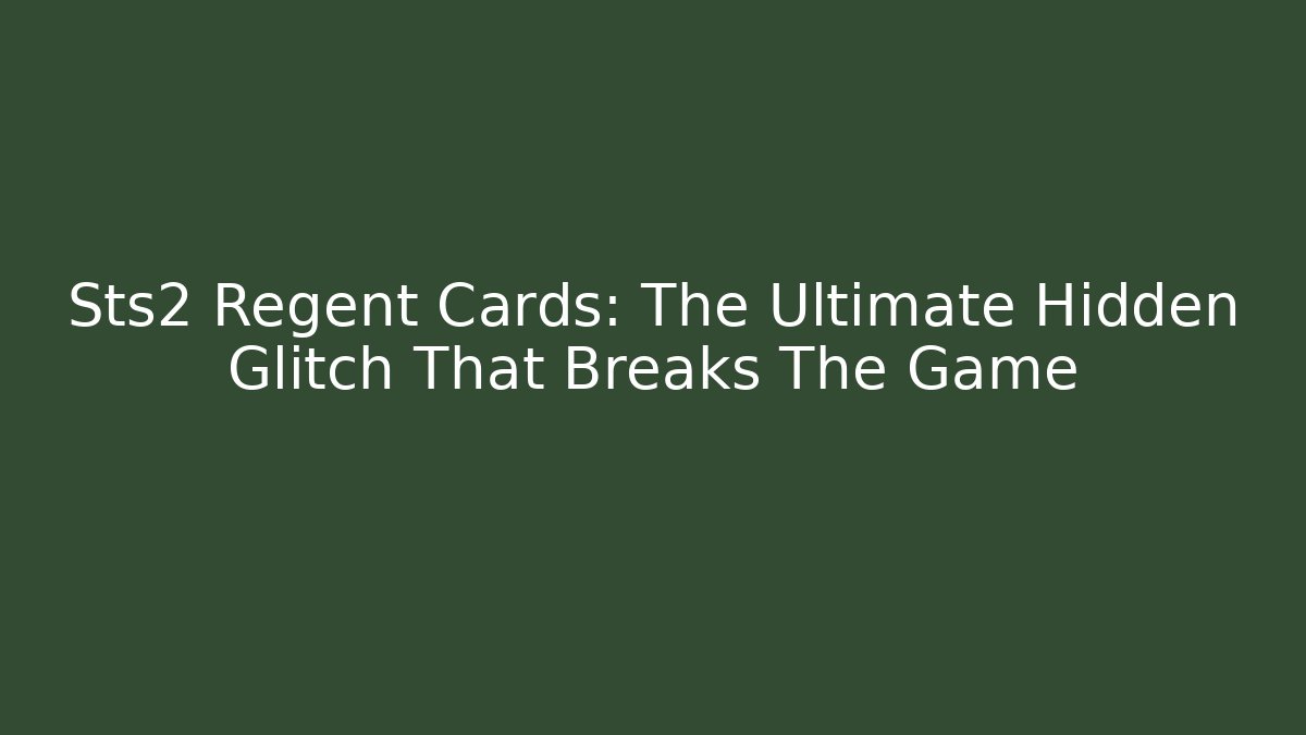 Sts2 Regent Cards: The Ultimate Hidden Glitch That Breaks The Game