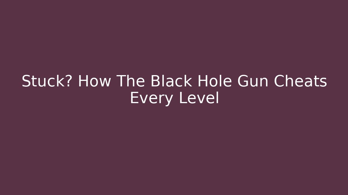 Stuck? How The Black Hole Gun Cheats Every Level