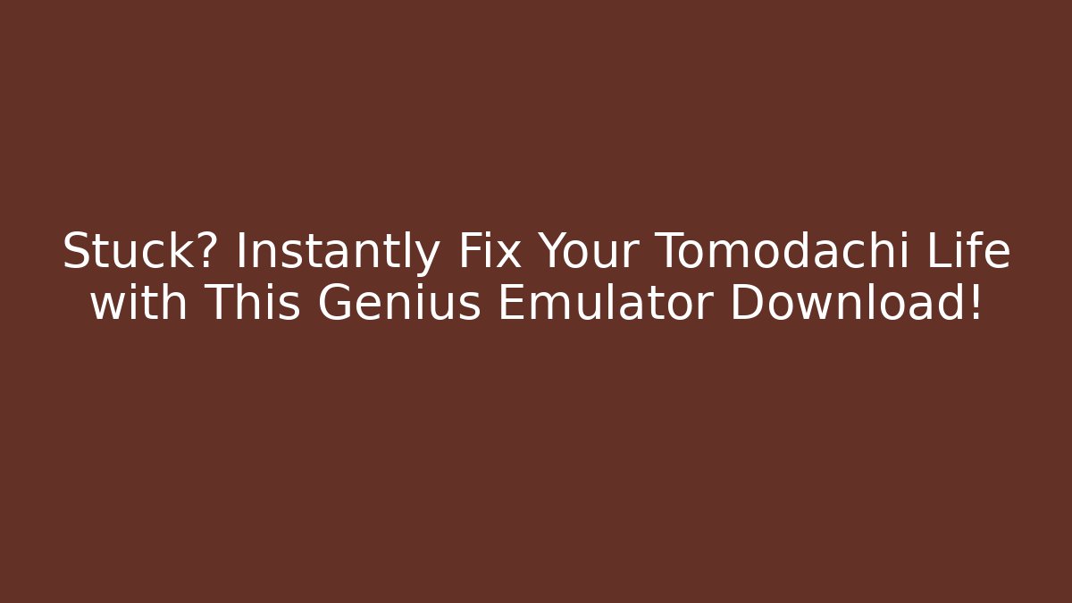 Stuck? Instantly Fix Your Tomodachi Life with This Genius Emulator Download!