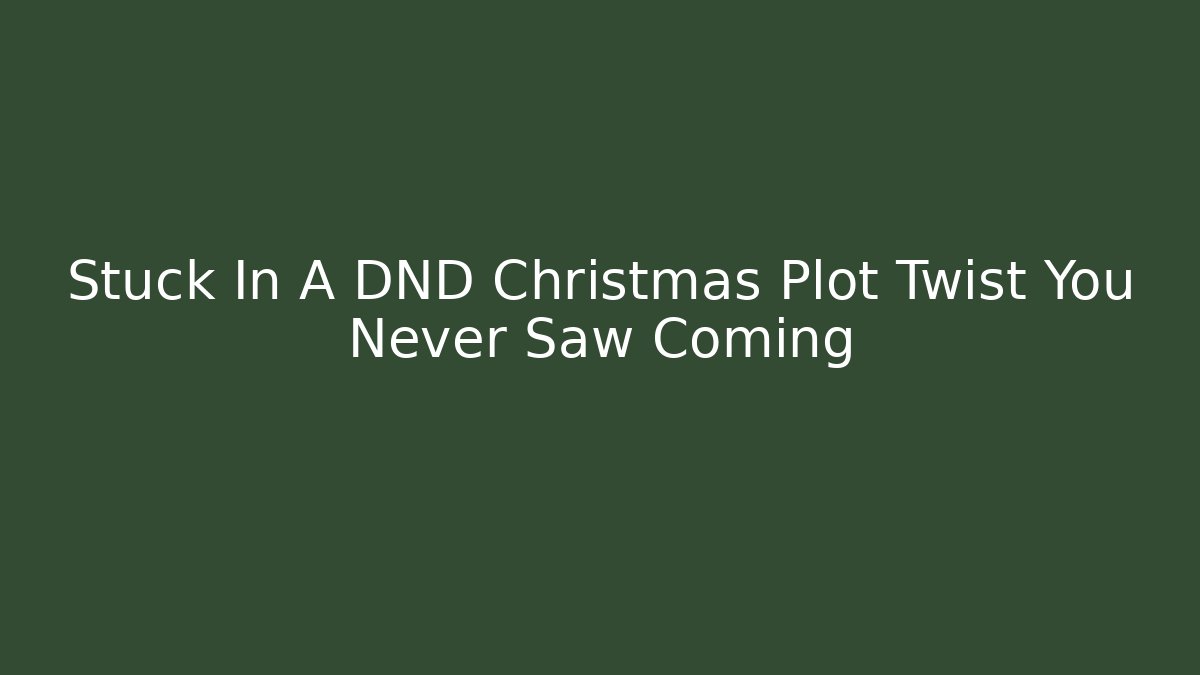 Stuck In A DND Christmas Plot Twist You Never Saw Coming