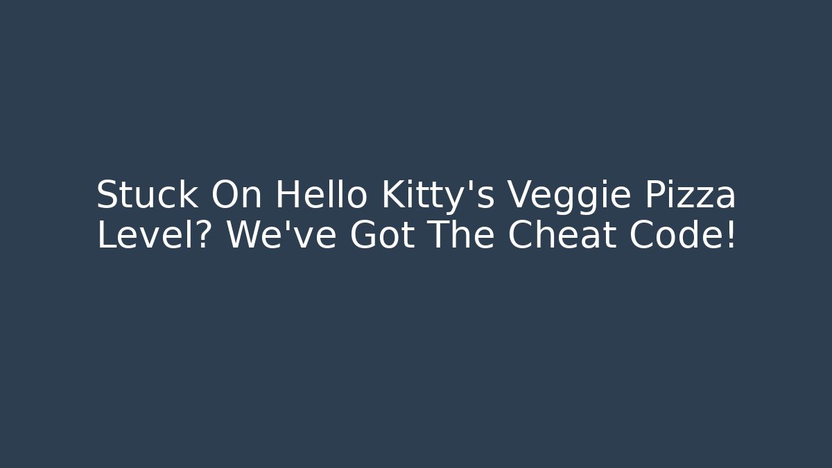 Stuck On Hello Kitty's Veggie Pizza Level? We've Got The Cheat Code!