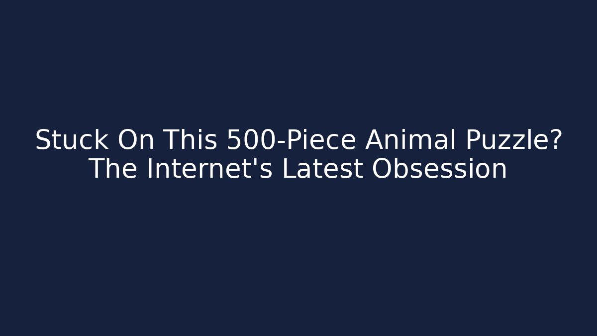 Stuck On This 500-Piece Animal Puzzle? The Internet's Latest Obsession