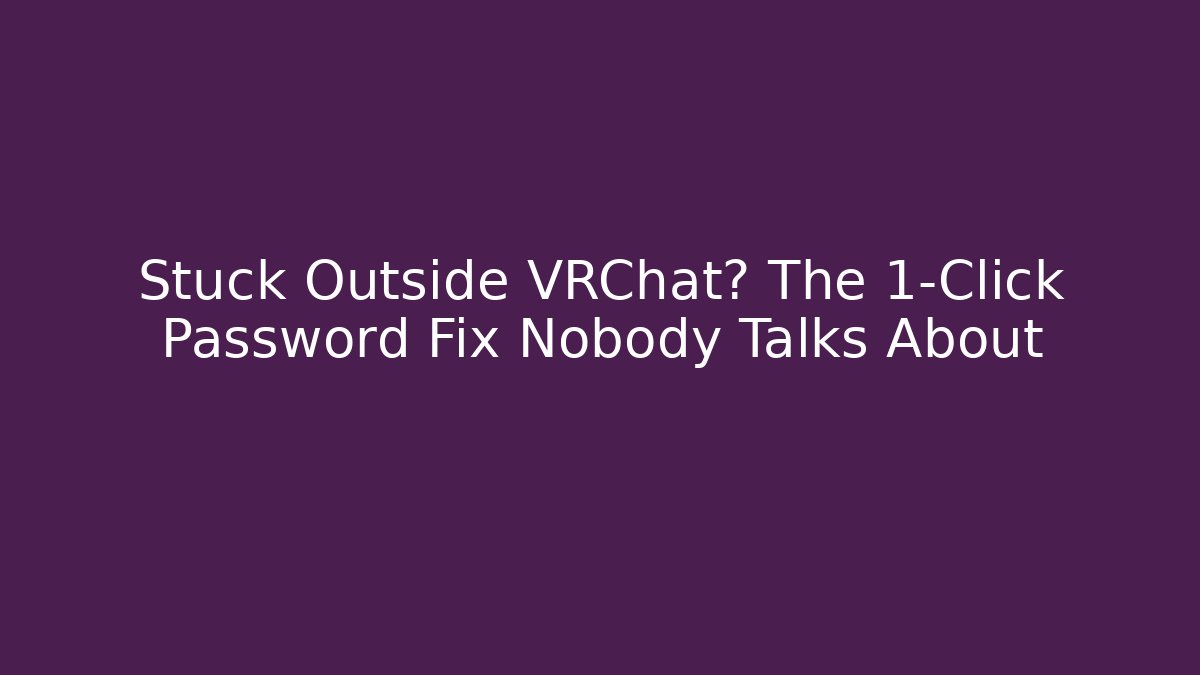Stuck Outside VRChat? The 1-Click Password Fix Nobody Talks About