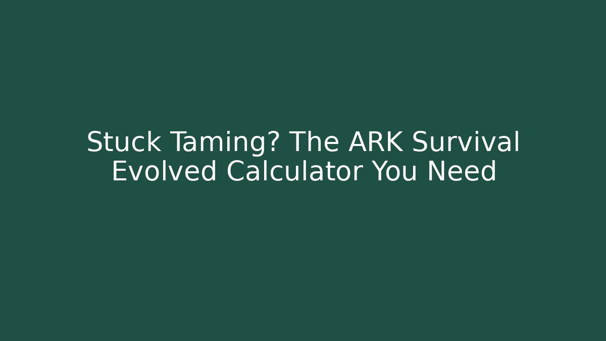 Stuck Taming? The ARK Survival Evolved Calculator You Need - Vintage E-Juice
