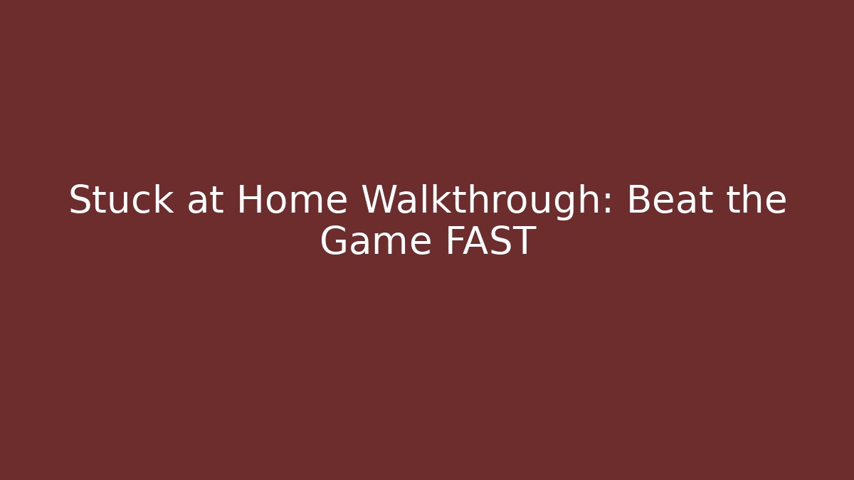 Stuck at Home Walkthrough: Beat the Game FAST