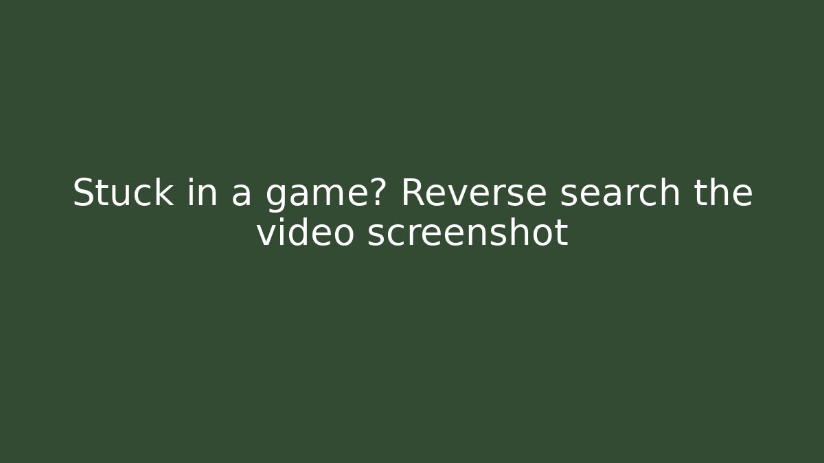 Stuck in a game? Reverse search the video screenshot - Vintage E-Juice