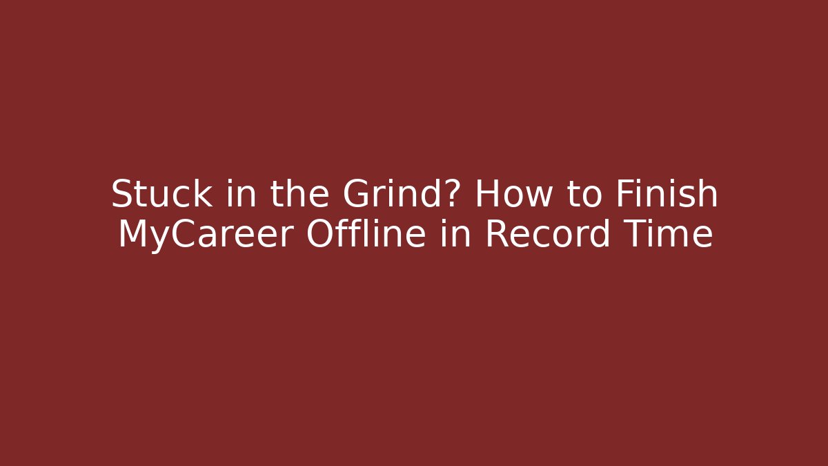 Stuck in the Grind? How to Finish MyCareer Offline in Record Time