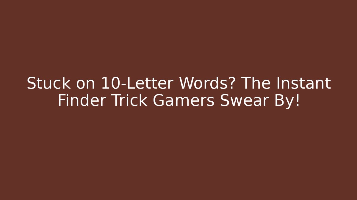 Stuck on 10-Letter Words? The Instant Finder Trick Gamers Swear By!