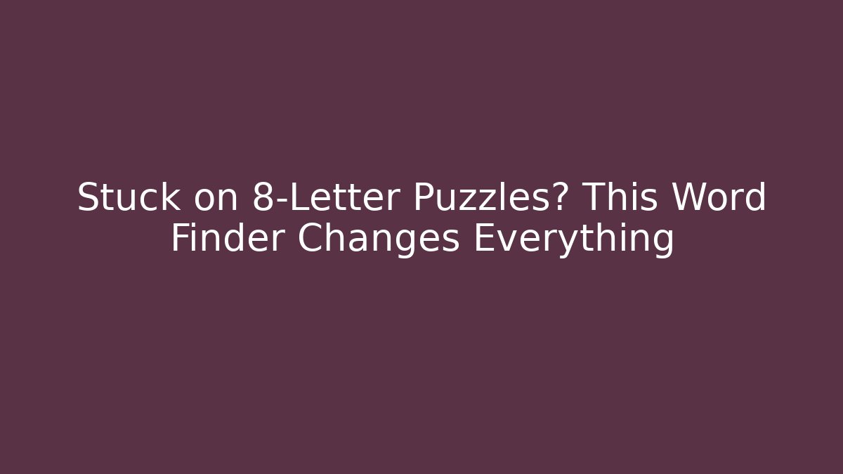 Stuck on 8-Letter Puzzles? This Word Finder Changes Everything
