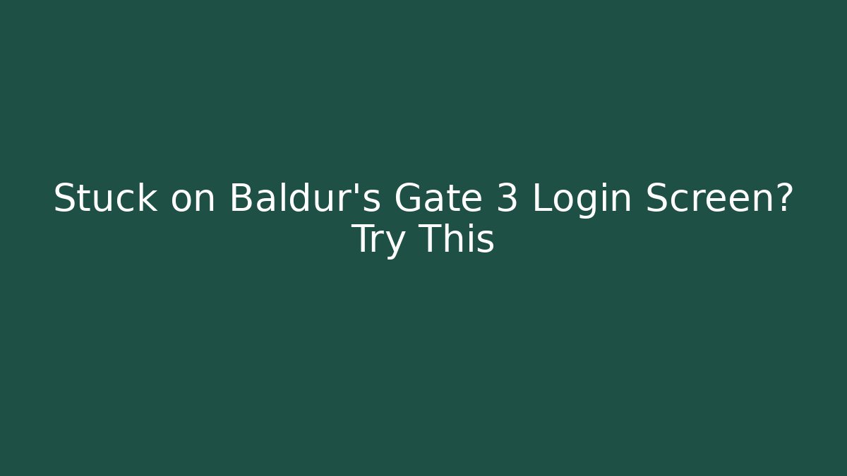 Stuck on Baldur's Gate 3 Login Screen? Try This