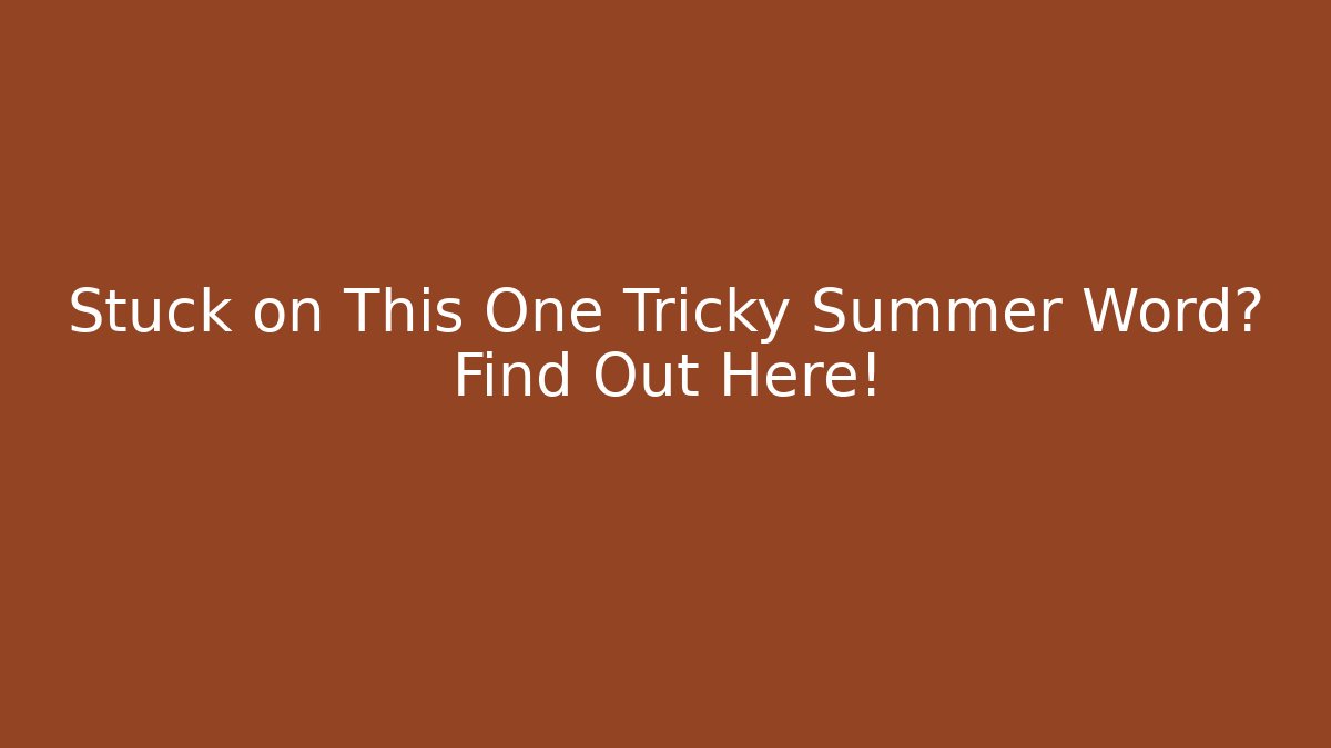 Stuck on This One Tricky Summer Word? Find Out Here!