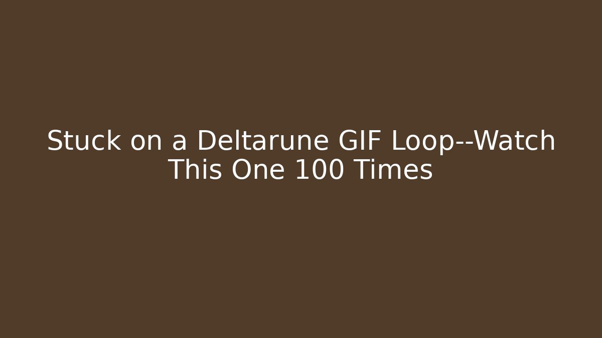Stuck on a Deltarune GIF Loop—Watch This One 100 Times