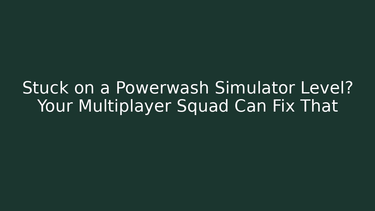 Stuck on a Powerwash Simulator Level? Your Multiplayer Squad Can Fix That - Vintage E-Juice