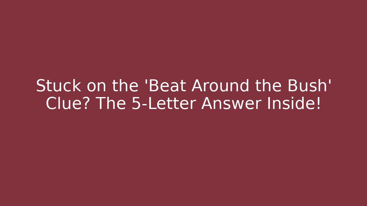Stuck on the 'Beat Around the Bush' Clue? The 5-Letter Answer Inside!