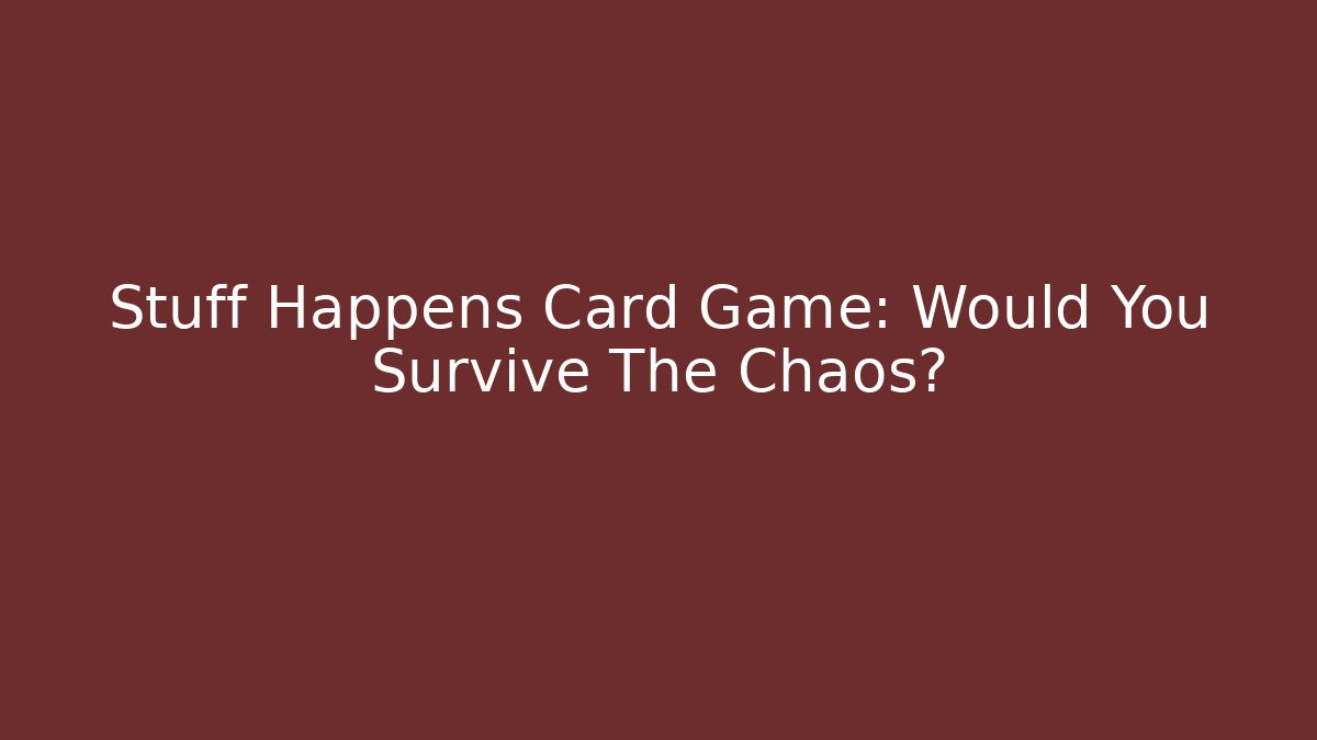 Stuff Happens Card Game: Would You Survive The Chaos?