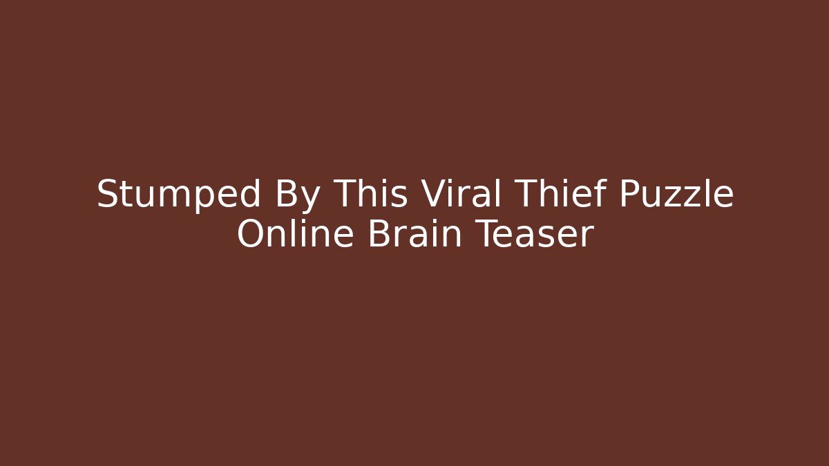 Stumped By This Viral Thief Puzzle Online Brain Teaser