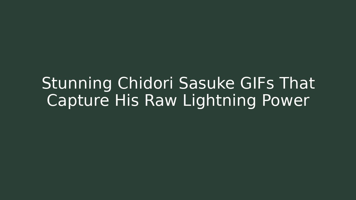 Stunning Chidori Sasuke GIFs That Capture His Raw Lightning Power