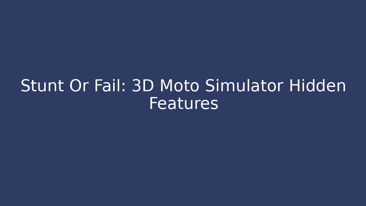 Stunt Or Fail: 3D Moto Simulator Hidden Features - Vintage E-Juice