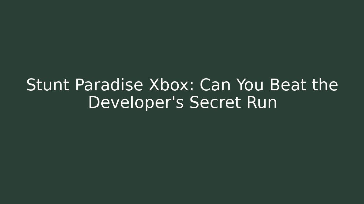 Stunt Paradise Xbox: Can You Beat the Developer’s Secret Run - Vintage E-Juice