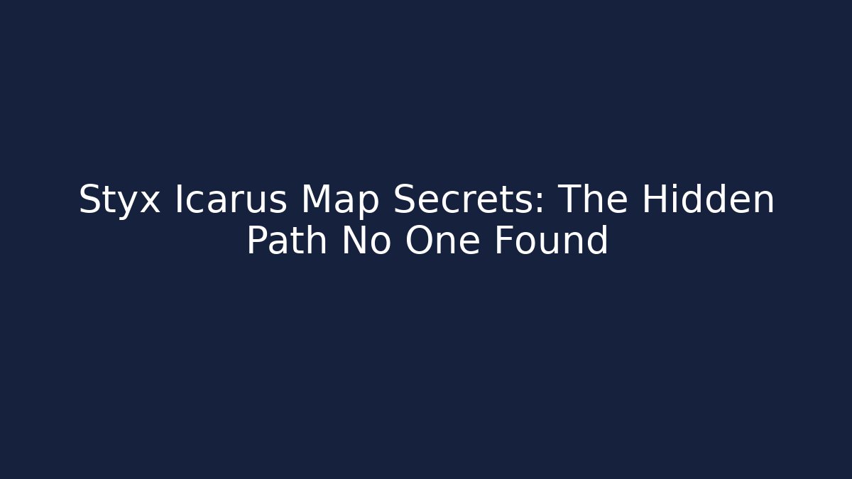 Styx Icarus Map Secrets: The Hidden Path No One Found