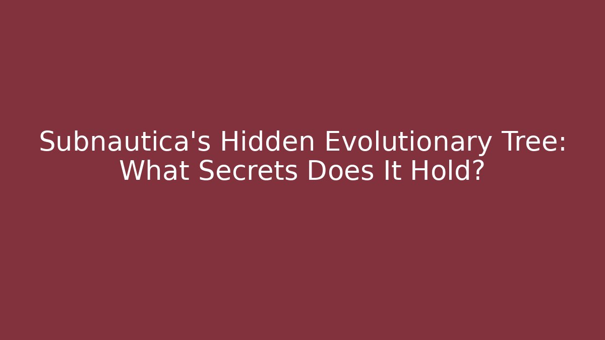 Subnautica's Hidden Evolutionary Tree: What Secrets Does It Hold?