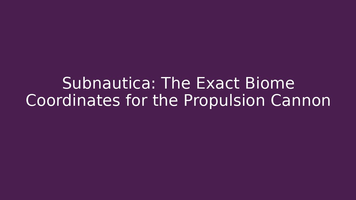 Subnautica: The Exact Biome Coordinates for the Propulsion Cannon