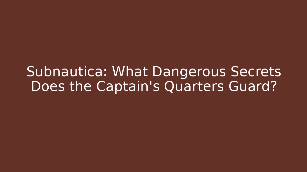 Subnautica: What Dangerous Secrets Does the Captain’s Quarters Guard?