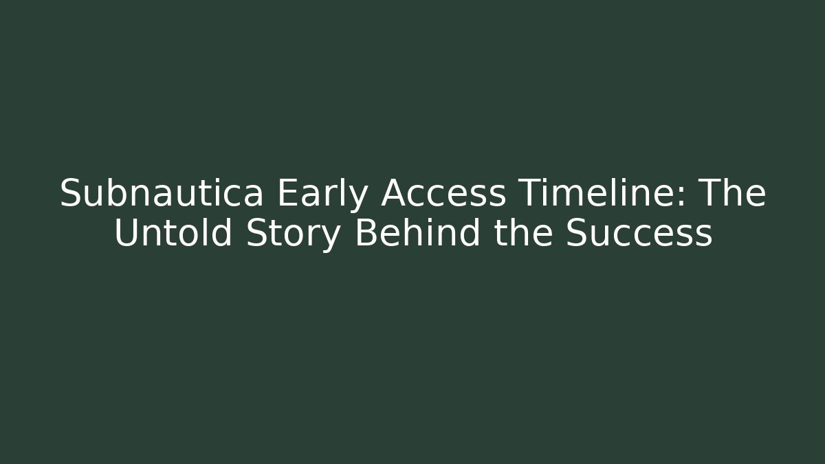 Subnautica Early Access Timeline: The Untold Story Behind the Success